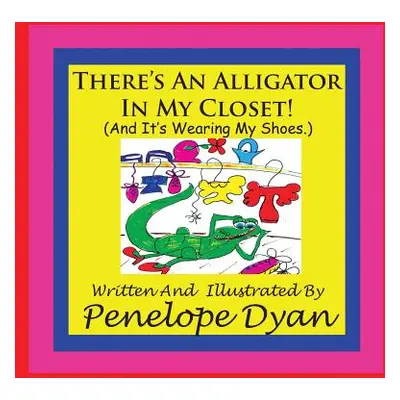 "There's An Alligator In My Closet! (And It's Wearing My Shoes.)" - "" ("Dyan Penelope")