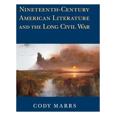 "Nineteenth-Century American Literature and the Long Civil War" - "" ("Marrs Cody")