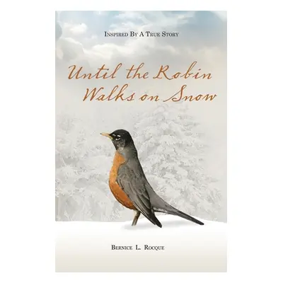 "Until the Robin Walks on Snow" - "" ("Rocque Bernice L.")