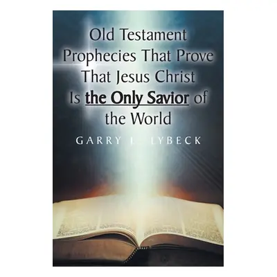 "Old Testament Prophecies That Prove That Jesus Christ Is the Only Savior of the World" - "" ("L