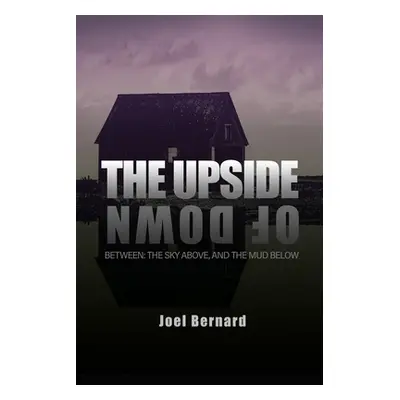 "The Upside of Down: Between: The Sky Above, and the Mud Below" - "" ("Bernard Joel")