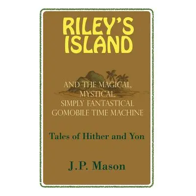 "Riley's Island: And the Magical, Mystical, Simply Fantastical Gomobile Time Machine, Tales of H