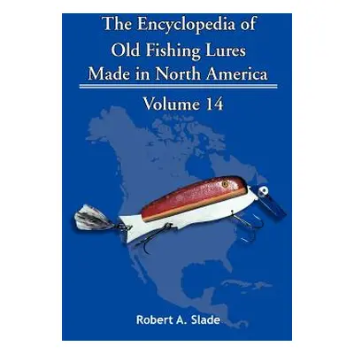 "The Encyclopedia of Old Fishing Lures: Made in North America" - "" ("Slade Robert A.")