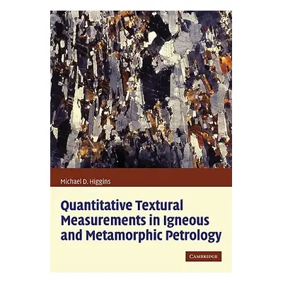 "Quantitative Textural Measurements in Igneous and Metamorphic Petrology" - "" ("Higgins Michael