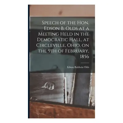 "Speech of the Hon. Edson B. Olds at a Meeting Held in the Democratic Hall, at Circleville, Ohio