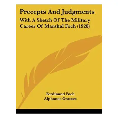 "Precepts And Judgments: With A Sketch Of The Military Career Of Marshal Foch (1920)" - "" ("Foc