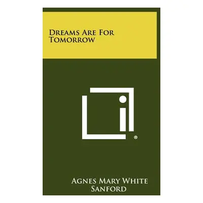 "Dreams Are For Tomorrow" - "" ("Sanford Agnes Mary White")