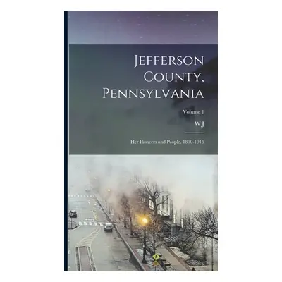 "Jefferson County, Pennsylvania: Her Pioneers and People, 1800-1915; Volume 1" - "" ("McKnight W