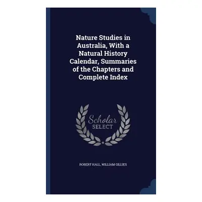 Nature Studies in Australia, With a Natural History Calendar, Summaries of the Chapters and Comp