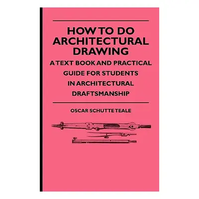 "How To Do Architectural Drawing - A Text Book And Practical Guide For Students In Architectural