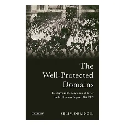 "The Well-Protected Domains: Ideology and the Legitimation of Power in the Ottoman Empire 1876-1