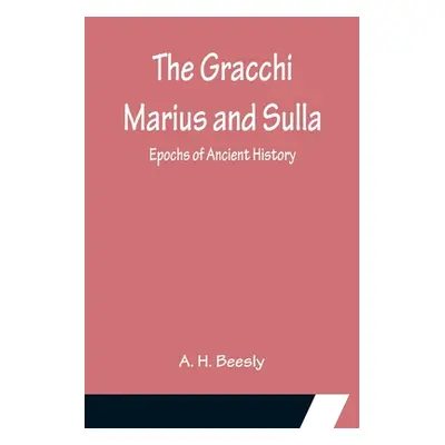 "The Gracchi Marius and Sulla; Epochs of Ancient History" - "" ("H. Beesly A.")