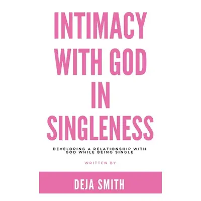 "Intimacy with God in Singleness: Developing a Relationship with God While Being Single" - "" ("