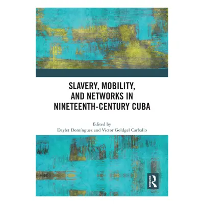 "Slavery, Mobility, and Networks in Nineteenth-Century Cuba" - "" ("Domnguez Daylet")