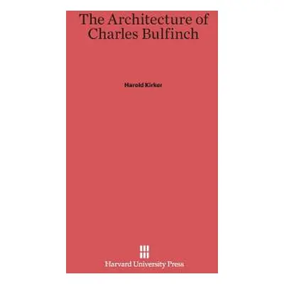 "The Architecture of Charles Bulfinch" - "" ("Kirker Harold")