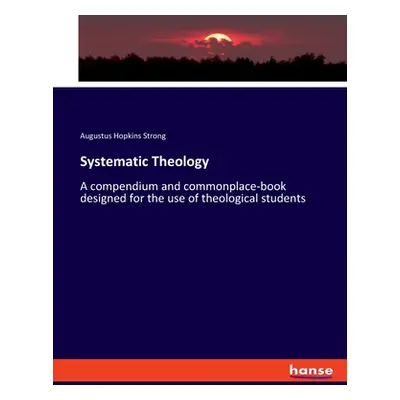 "Systematic Theology: A compendium and commonplace-book designed for the use of theological stud