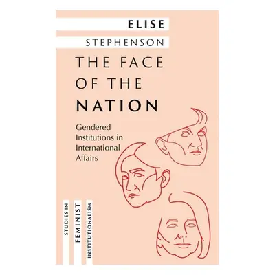 "The Face of the Nation: Gendered Institutions in International Affairs" - "" ("Stephenson Elise