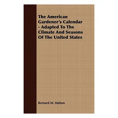 "The American Gardener's Calendar - Adapted To The Climate And Seasons Of The United States" - "