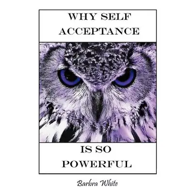 "Why Self Acceptance is So Powerful" - "" ("White Barbra")