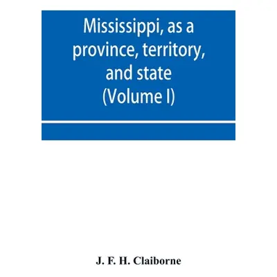 "Mississippi, as a province, territory, and state: with biographical notices of eminent citizens