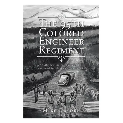 "The 95th Colored Engineer Regiment: The African-Americans Who Built the Road to Alaska during W