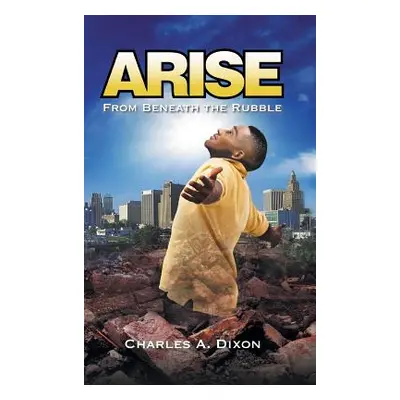 "Arise: From Beneath The Rubble" - "" ("Dixon Charles a.")