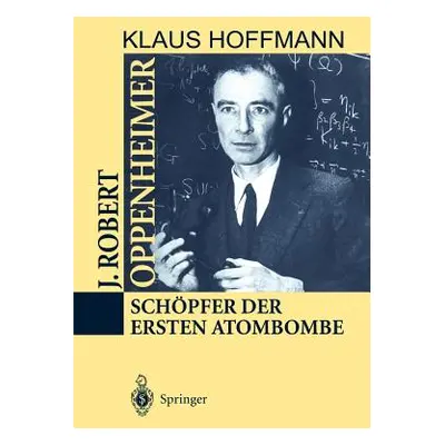 "J. Robert Oppenheimer: Schpfer Der Ersten Atombombe" - "" ("Hoffmann Klaus")