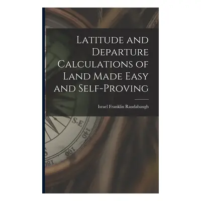 "Latitude and Departure Calculations of Land Made Easy and Self-proving" - "" ("Raudabaugh Israe