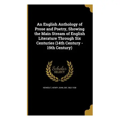 "An English Anthology of Prose and Poetry, Showing the Main Stream of English Literature Through