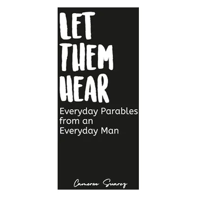 "Let Them Hear: Everyday Parables from an Everyday Man" - "" ("Suarez Cameron")