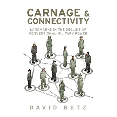 "Carnage and Connectivity: Landmarks in the Decline of Conventional Military Power" - "" ("Betz 