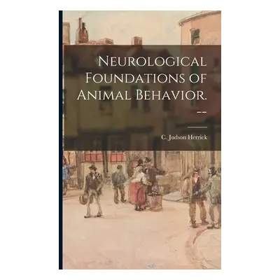 "Neurological Foundations of Animal Behavior. --" - "" ("Herrick C. Judson (Charles Judson)")