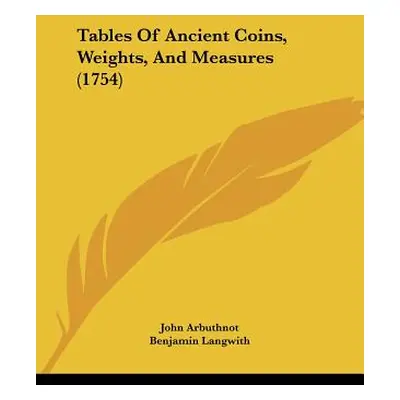 "Tables Of Ancient Coins, Weights, And Measures (1754)" - "" ("Arbuthnot John")