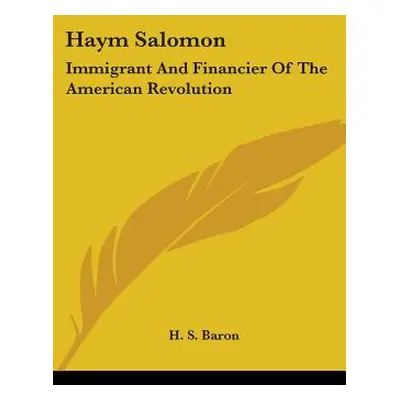 "Haym Salomon: Immigrant And Financier Of The American Revolution" - "" ("Baron H. S.")