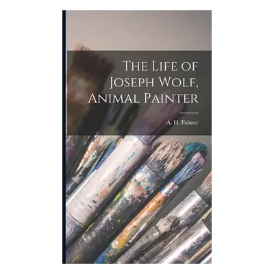 "The Life of Joseph Wolf, Animal Painter" - "" ("Palmer A. H. (Alfred Herbert) B. 1853")