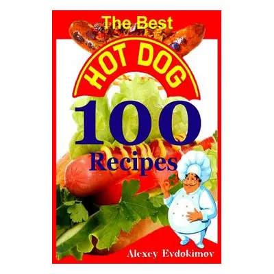 "The Best Hot Dog 100 Recipes" - "" ("Evdokimov Alexey")