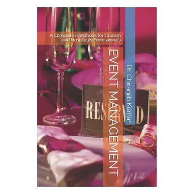 "Event Management: A Complete Handbook for Tourism and Hospitality Professionals" - "" ("Kumar C