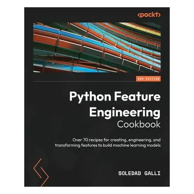 "Python Feature Engineering Cookbook - Second Edition: Over 70 recipes for creating, engineering