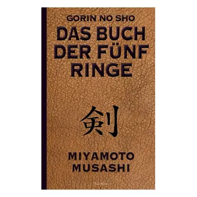 "Das Buch der fnf Ringe (Gorin no Sho): ber die Kampfknste der Samurai - Ein Strategie-Ratgeber 