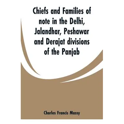 "Chiefs and families of note in the Delhi, Jalandhar, Peshawar and Derajat divisions of the Panj