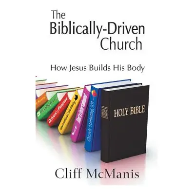 "The Biblically-Driven Church: How Jesus Builds His Body: How Jesus Builds His Body" - "" ("McMa