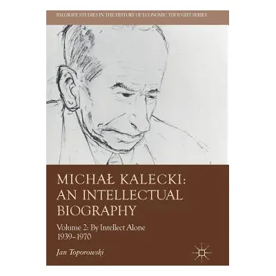 "Michal Kalecki: An Intellectual Biography: Volume II: By Intellect Alone 1939-1970" - "" ("Topo