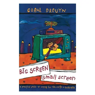 "Big Screen, Small Screen: A practical guide to writing for flim and television in Australia" - 