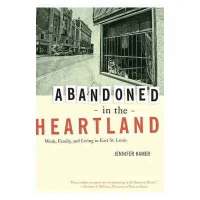 "Abandoned in the Heartland: Work, Family, and Living in East St. Louis" - "" ("Hamer Jennifer")