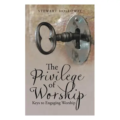 "The Privilege of Worship: Keys to Engaging Worship" - "" ("Holloway Stewart")