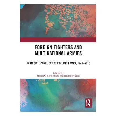 "Foreign Fighters and Multinational Armies: From Civil Conflicts to Coalition Wars, 1848-2015" -