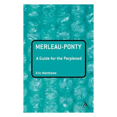 "Merleau-Ponty: A Guide for the Perplexed" - "" ("Matthews Eric")