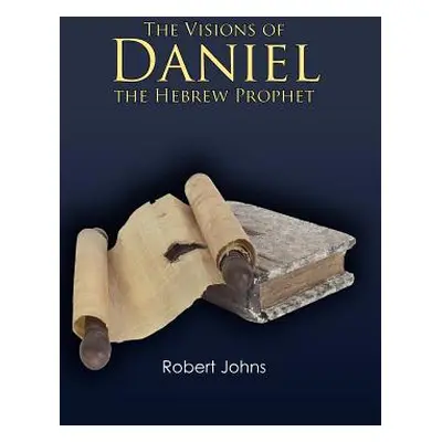 "The Visions of Daniel the Hebrew Prophet" - "" ("Johns Robert")