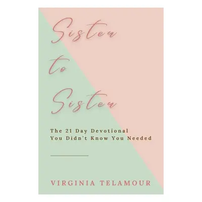 "Sister to Sister: The 21 Day Devotional You Didn't Know You Needed" - "" ("Telamour Virginia")