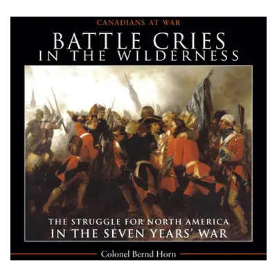 "Battle Cries in the Wilderness: The Struggle for North America in the Seven Years' War" - "" ("